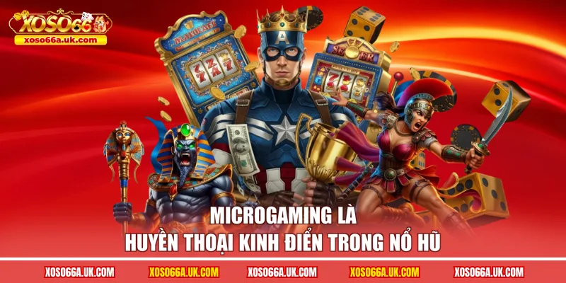 Microgaming là huyền thoại kinh điển trong nổ hũ