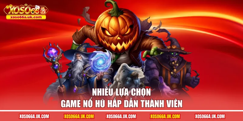 Nhiều lựa chọn game nổ hũ hấp dẫn thành viên