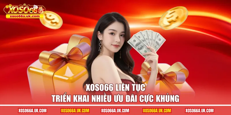 XOSO66 liên tục triển khai nhiều ưu đãi cực khủng