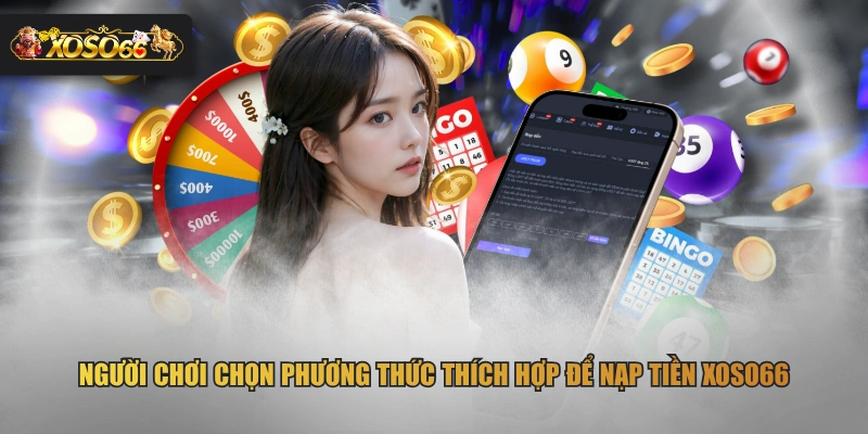 Người chơi chọn phương thức thích hợp để nạp tiền XOSO66