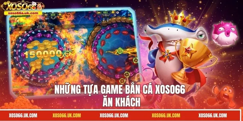 Những tựa game bắn cá XOSO66 ăn khách