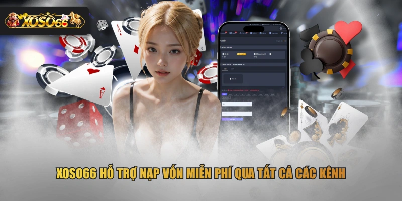 XOSO66 hỗ trợ nạp vốn miễn phí qua tất cả các kênh